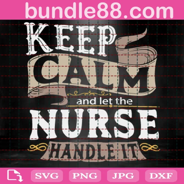 Keep Calm And Let The Nurse Handle It Svg