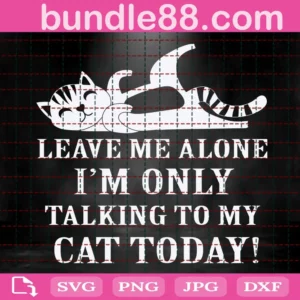 Leave Me Alone I'M Only Talking To My Cat Today Svg