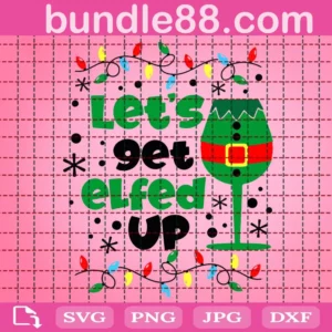 Let'S Get Elfed Up Svg