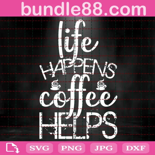 Life Happens Coffee Helps Svg