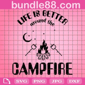 Life Is Better Around The Campfire Svg
