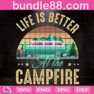 Life Is Better At The Campfire Svg