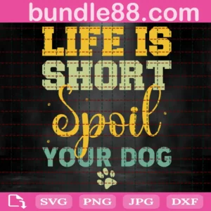 Life Is Short Spoil Your Dog Svg