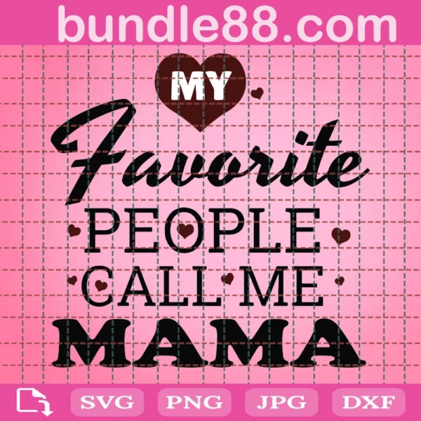 Mama Svg Design, My Favorite People Call Me Mama Svg File For Cricut