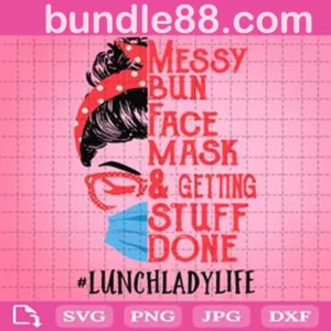 Messy Bun Face Masks And Getting Stuff Done Lunch Lady Life Svg