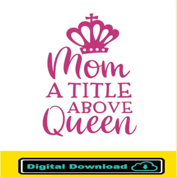 Mom A Title Just Above Queen Svg | Mothers Day Svg Mommy