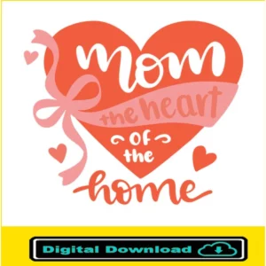 Mom Is The Heart Of The Home Svg