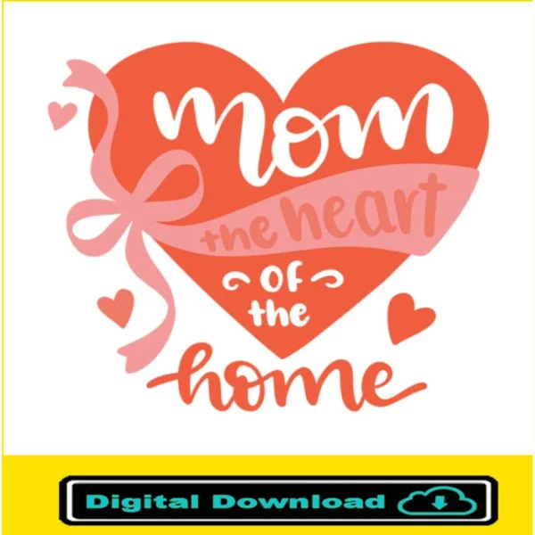 Mom Is The Heart Of The Home Svg