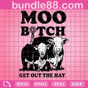 Moo Bitch Get Out The Hay Svg