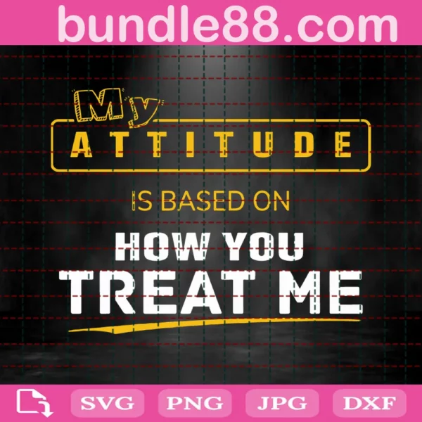 My Attitude Is Based On How You Treat Me Svg
