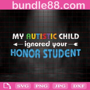 My Autistic Child Ignored Your Honor Student Svg