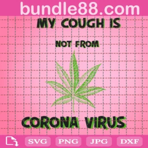 My Cough Is Not From Corona Virus Svg Digital Download