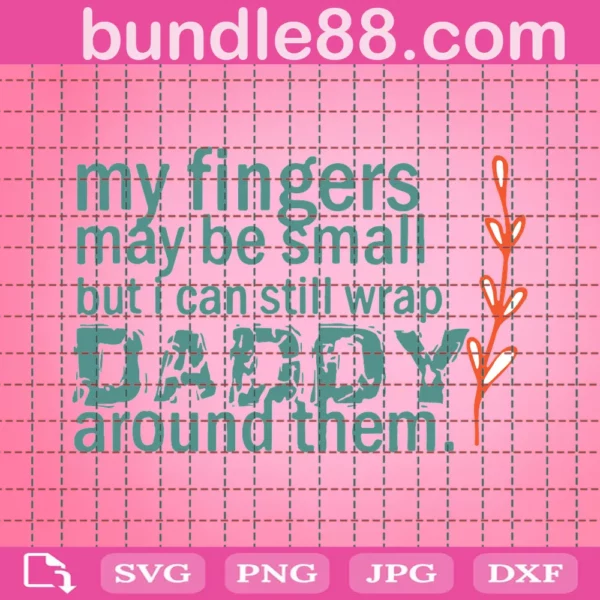 My Fingers May Be Small But I Have Daddy Svg