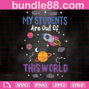 My Students Are Out Of This World Svg