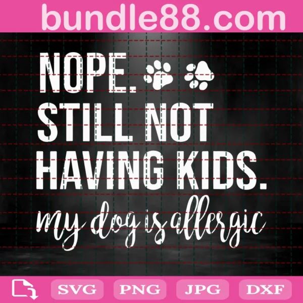 Nope Still Not Having Kids My Dogs Are Allergic Svg