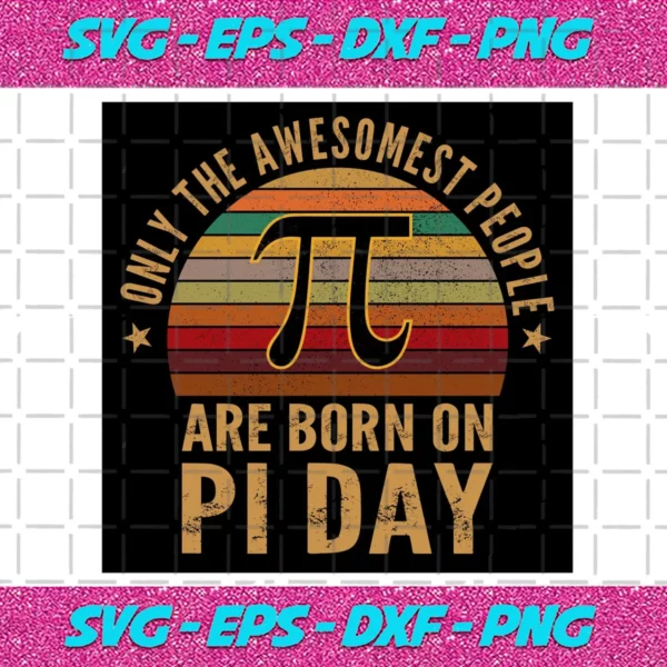 Only The Awesomest People Are You Born In Pi Day Svg