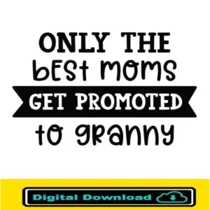Only The Best Moms Get Promoted To Grandma Digital Cut File Svg