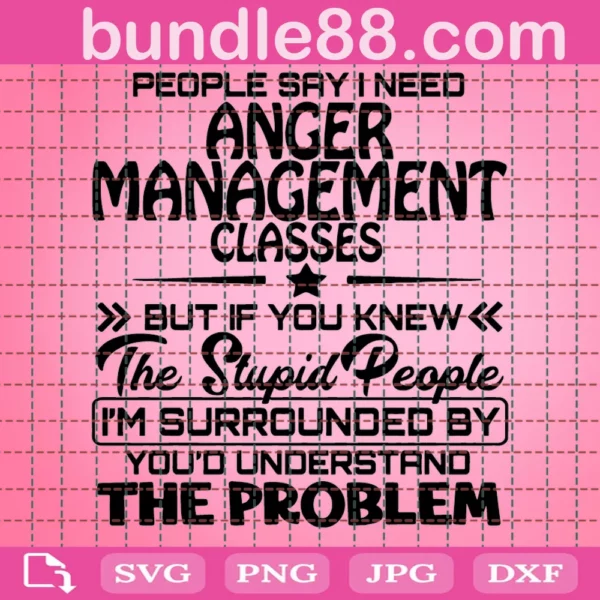 People Say I Need Anger Management Classes Svg