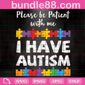 Please Be Patient With Me I Have Autism Svg