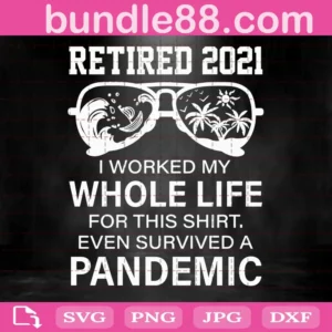 Retired 2021 I Worked My Whole Life For This Shirt Even Survived A Pandemic Svg