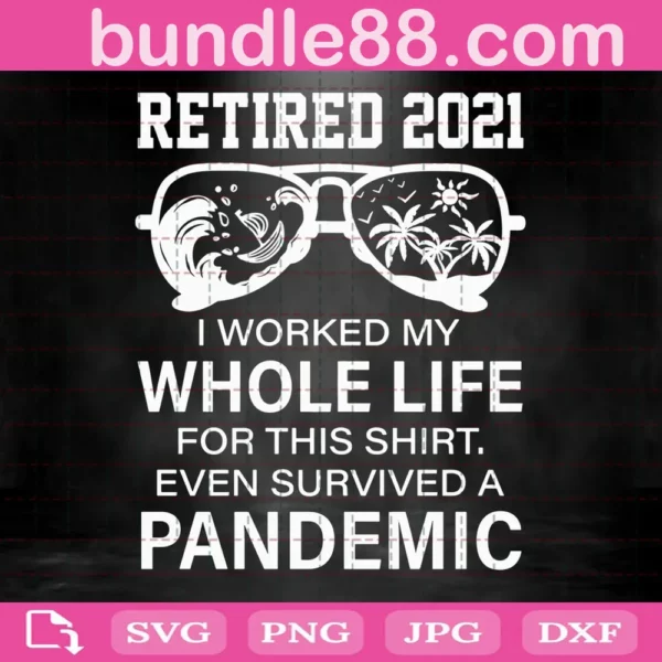 Retired 2021 I Worked My Whole Life For This Shirt Even Survived A Pandemic Svg