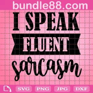 I Speak Fluent Sarcasm Funny Girl Sarcastic Saying Svg