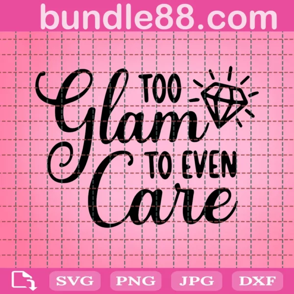 Too Glam To Even Care Funny Girl Saying Svg