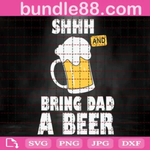 Shhh And Bring Dad A Beer Svg
