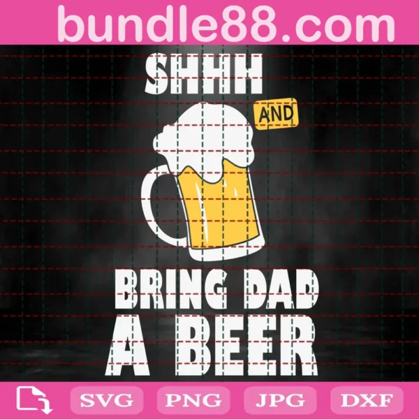 Shhh And Bring Dad A Beer Svg