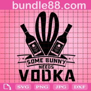 Some Bunny Needs Vodka Svg