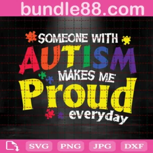 Someone With Autism Makes Me Proud Everyday Svg
