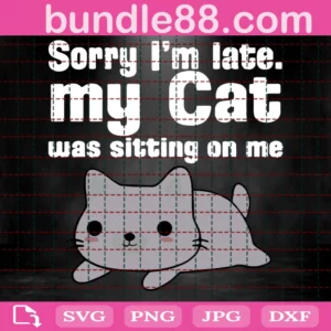 Sorry I Am Late My Cat Was Sitting On Me Svg