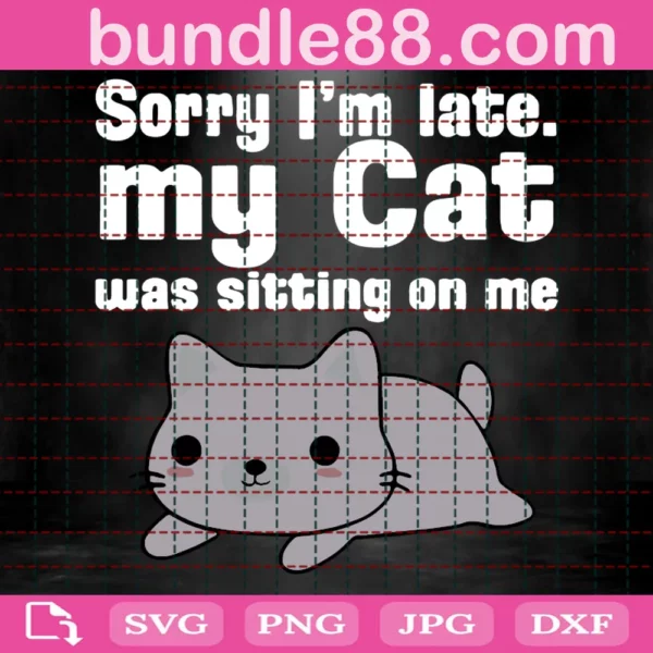 Sorry I Am Late My Cat Was Sitting On Me Svg