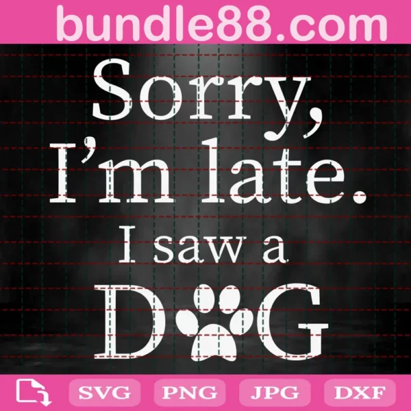 Sorry I'M Late I Saw A Dog Svg