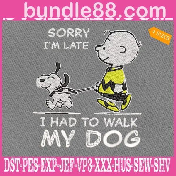 Sory I'm Late I Had To Walk My Dog Embroidery Files