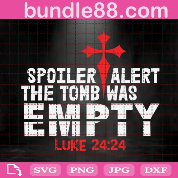 Spoiler Alert The Tomb Was Empty Luke 2424 Svg