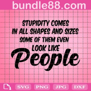 Stupidity Comes In All Shapes And Size Svg