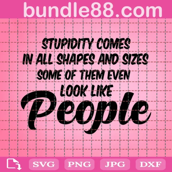 Stupidity Comes In All Shapes And Size Svg