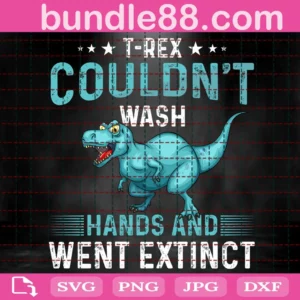 T-Rex Couldn'T Wash Hands And Went Extinct Svg