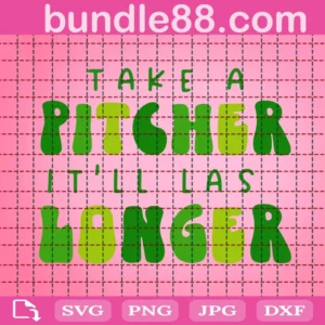 Take A Pitcher It'Ll Last Longer Svg