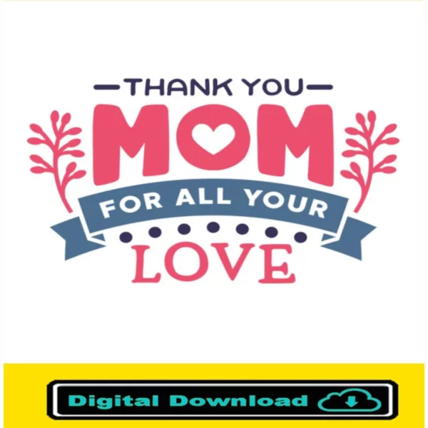 Thank You Mom For All Your Love Svg Cut File