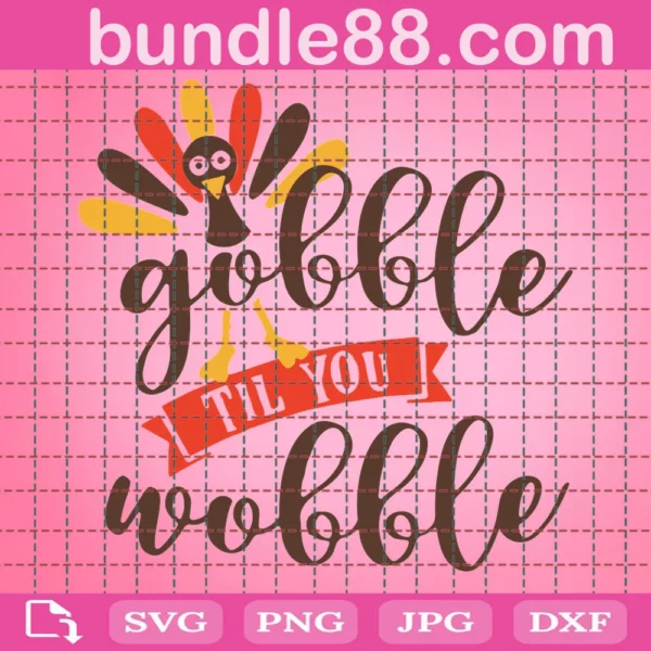 Thanksgiving Gobble Til You Wobble Happy Thanksgiving Svg