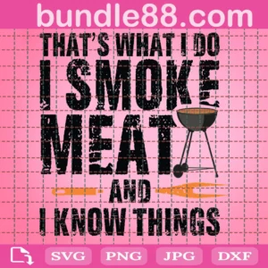 That'S What I Do I Smoke Meat And I Know Things Svg