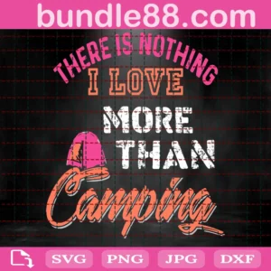 There Is Nothing I Love More Than Camping Svg