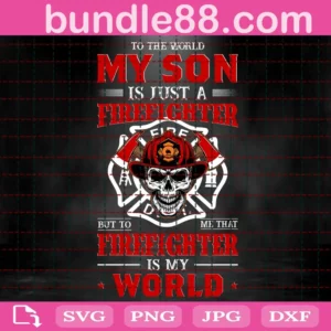 To The World My Son Is Just A Firefighter Svg