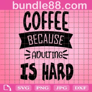 Coffee Because Adulting Is Hard Funny Coffee Quote Svg