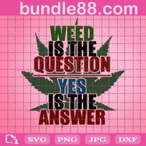 Weed Is The Question Yes Is The Answer