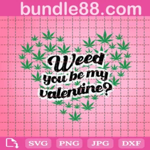 Weed Svg, You Be My Valentine Svg