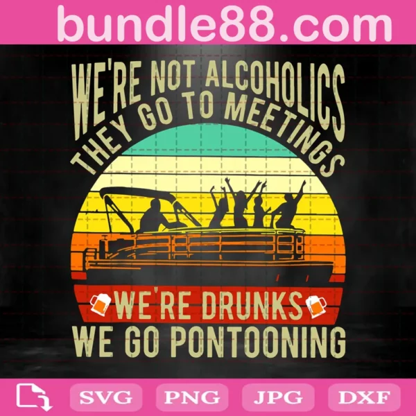 We'Re Not Alcoholics They Go To Meetings We'Re Drunks Svg