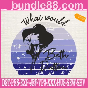 What Would Beth Dutton Embroidery Files